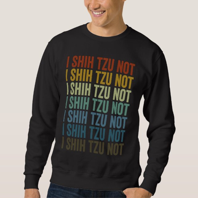 I Shih Tzu Not Shih Tzu Dog Sweatshirt (Front)