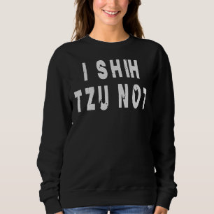 I Shih Tzu Not! Sweatshirt