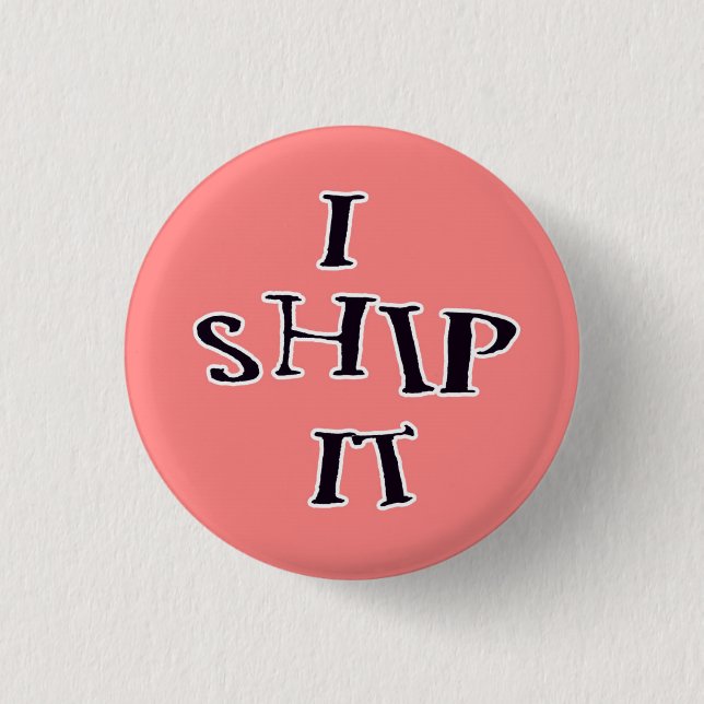 I Ship It button (Front)