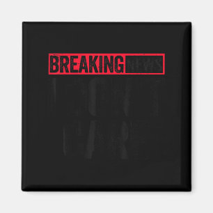 I Shirt Breaking News Don' Care 1 Magnet