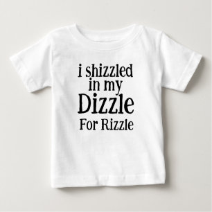 I Shizzled in My Dizzle for Rizzle Funny Mum Baby T-Shirt