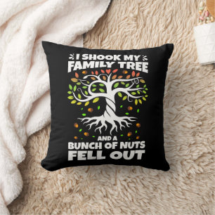 I Shook My Family Tree And A Bunch Of Nuts Fell Ou Cushion