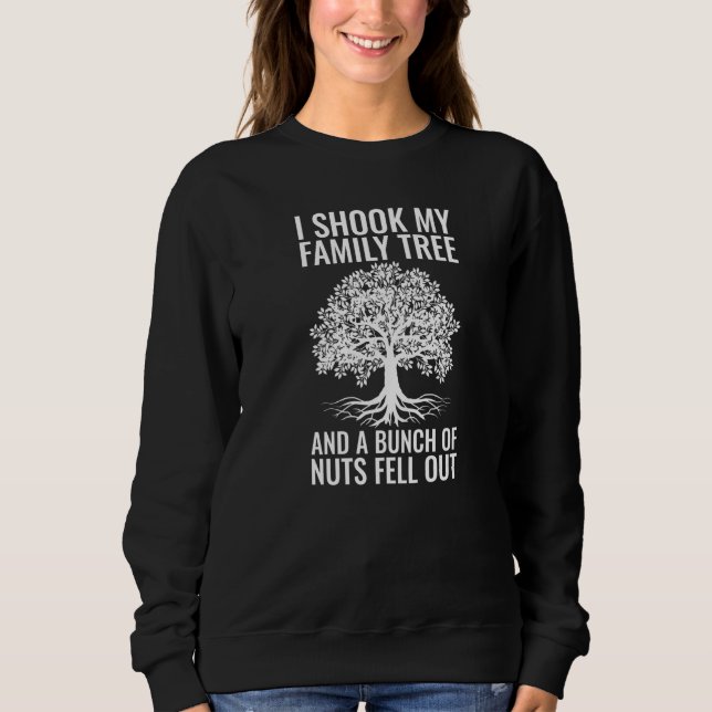 I Shook My Family Tree And A Bunch Of Nuts Fell Ou Sweatshirt (Front)
