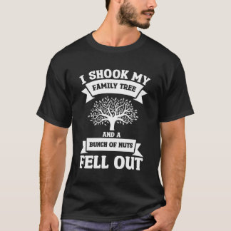 I Shook My Family Tree And A Bunch Of Nuts Fell Ou T-Shirt