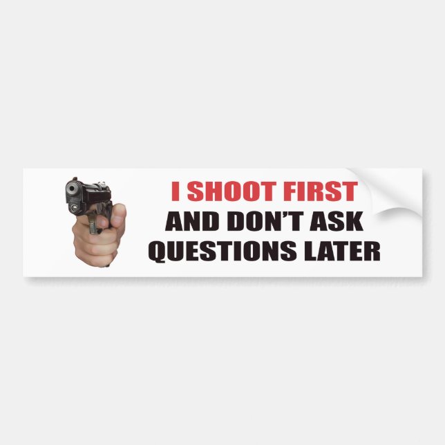 I SHOOT FIRST AND DON'T ASK QUESTIONS LATER BUMPER STICKER (Front)