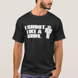 I Shoot Like A Girl Gun Shooting Funny T-Shirt