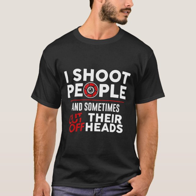I Shoot People And Sometimes Cut Off Their Head Fu T-Shirt (Front)