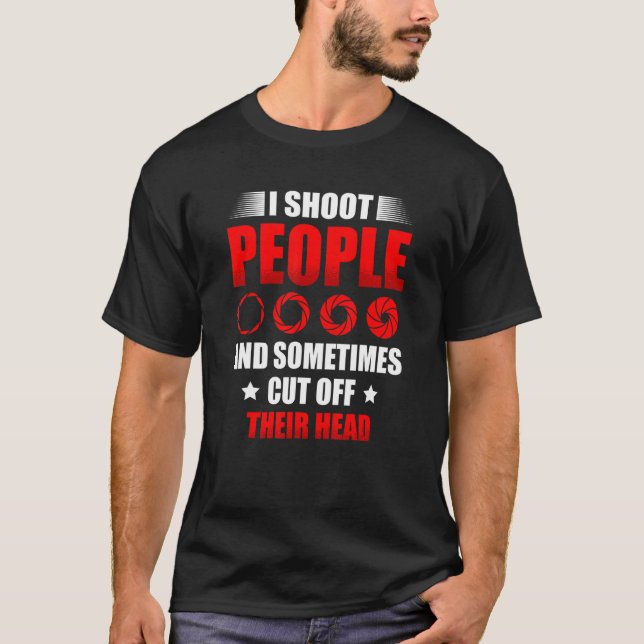 I Shoot People And Sometimes Cut Off Their Head Ph T-Shirt (Front)