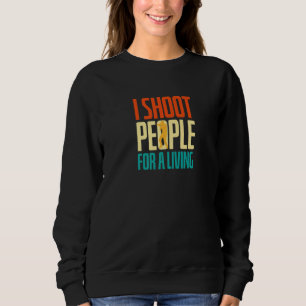 I Shoot People For A Living Photography Camera Pho Sweatshirt