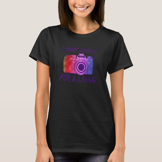 I Shoot People Photography For A Living   Photogra T-Shirt (Front)