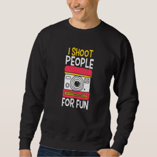 I Shoot People Photography For Fun Sarcasm Photogr Sweatshirt