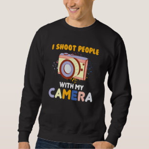 I Shoot People Photography With My Camera Cameram Sweatshirt
