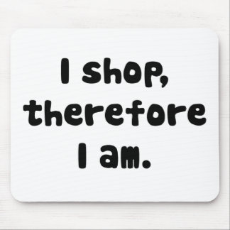 I Shop, Therefore I am Mouse Pad