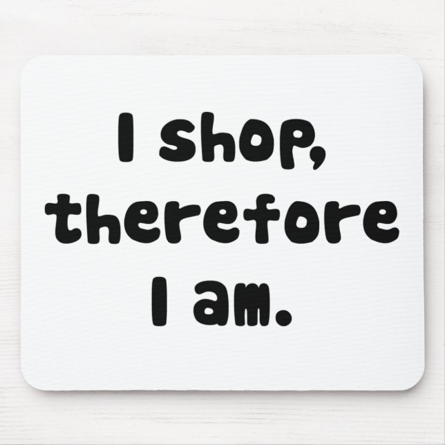 I Shop, Therefore I am Mouse Pad (Front)