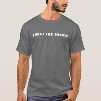 I Shot The Deputy T-Shirt