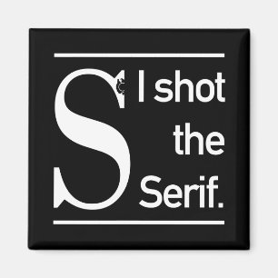 I Shot The Serif Typography Humour Magnet