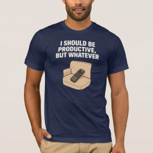 I Should Be Productive, But Whatever T-Shirt