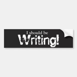 I Should Be Writing! bumper Sticker