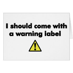 I should come with a warning label