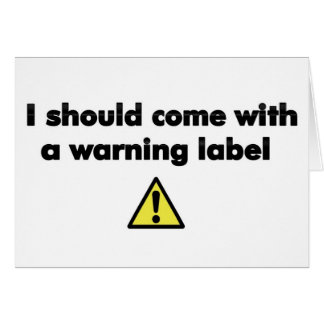I should come with a warning label