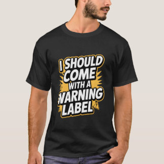 I Should Come with A Warning Label Funny Quote T-Shirt