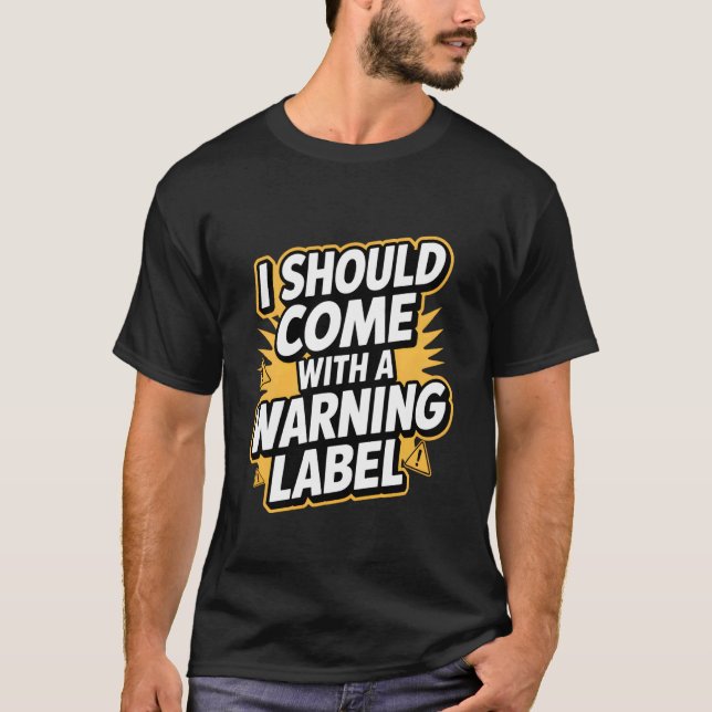 I Should Come with A Warning Label Funny Quote T-Shirt (Front)