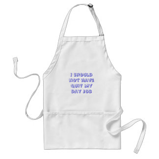 I should not have quit my day job standard apron