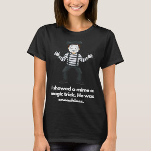 I showed a mime a magic trick He was speechless T-Shirt