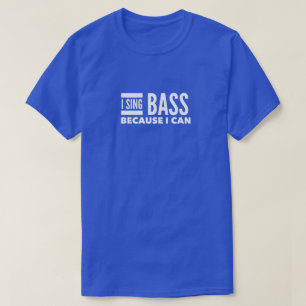 I Sing Bass Because I Can T-Shirt