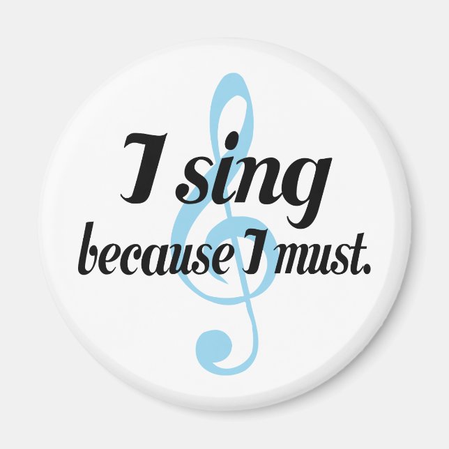 I Sing Because I Must Music Gift Magnet (Front)