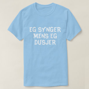 I sing while I shower in Norwegian blue T-Shirt