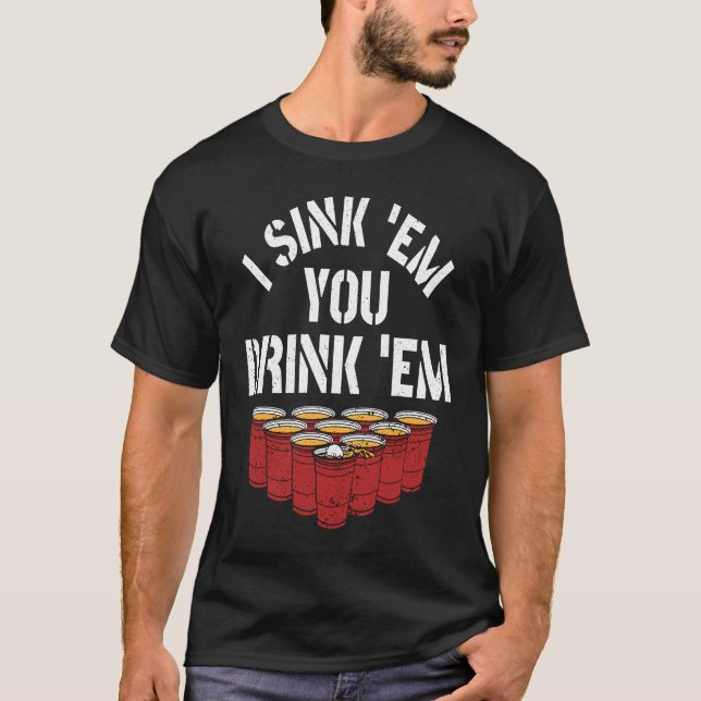 I Sink Them You Drink Them Beer  Beer Pong T-Shirt (Front)