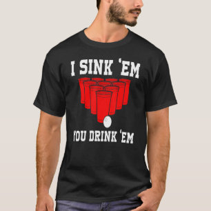 I Sink Them You Drink Them Beer Pong College Game T-Shirt