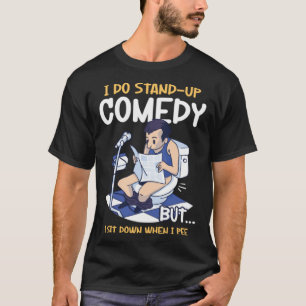 I Sit Down When I Pee Perform Stand Up Comedy T-Shirt