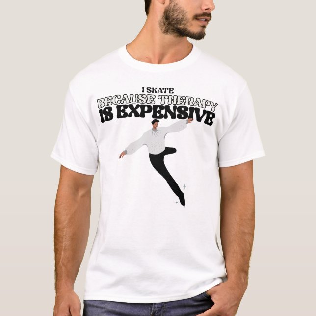 I Skate Because Therapy Is Expensive T-Shirt (Front)