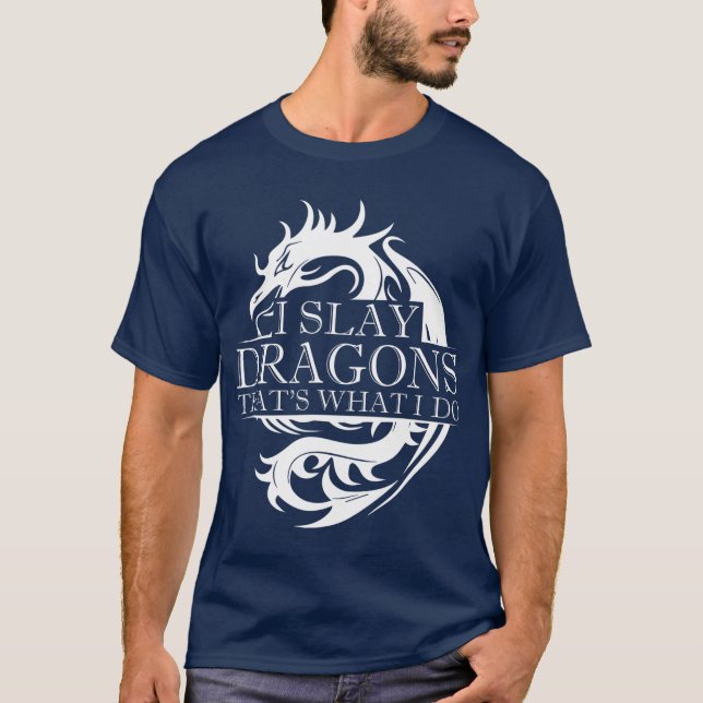 I Slay Dragons Thats What I Do Dragon Slayer T-Shirt (Front)