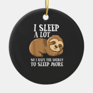 I Sleep A Lot So I Have More Energy To Sleep Cute  Ceramic Ornament