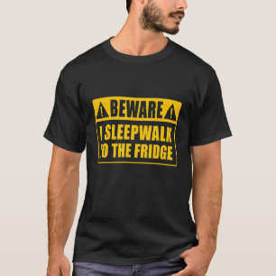 I Sleepwalk to the Fridge Foodie Sleepwalker T-Shirt