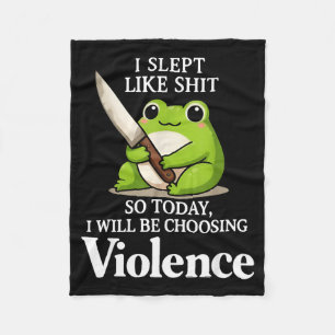 I Slept Like Sht So Today Will Choosing Violence C Fleece Blanket