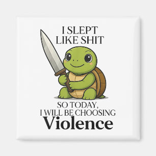 I Slept Like So Today Will Be Choosing Violence Tu Magnet