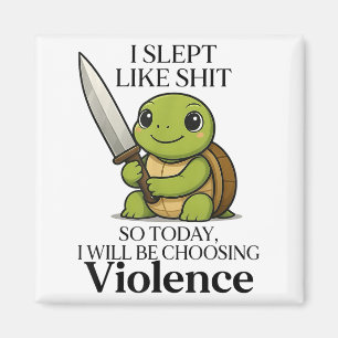 I Slept Like So Today Will Be Choosing Violence Tu Magnet