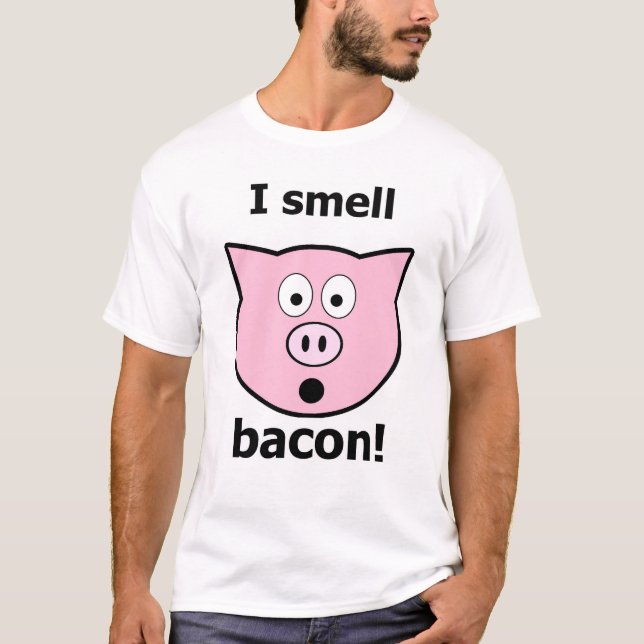 I smell bacon! T-Shirt (Front)