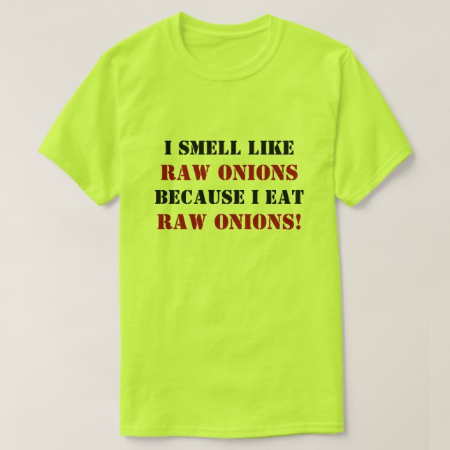 I SMELL LIKE RAW ONIONS BECAUSE I EAT RAW ONIONS! T-Shirt (Design Front)