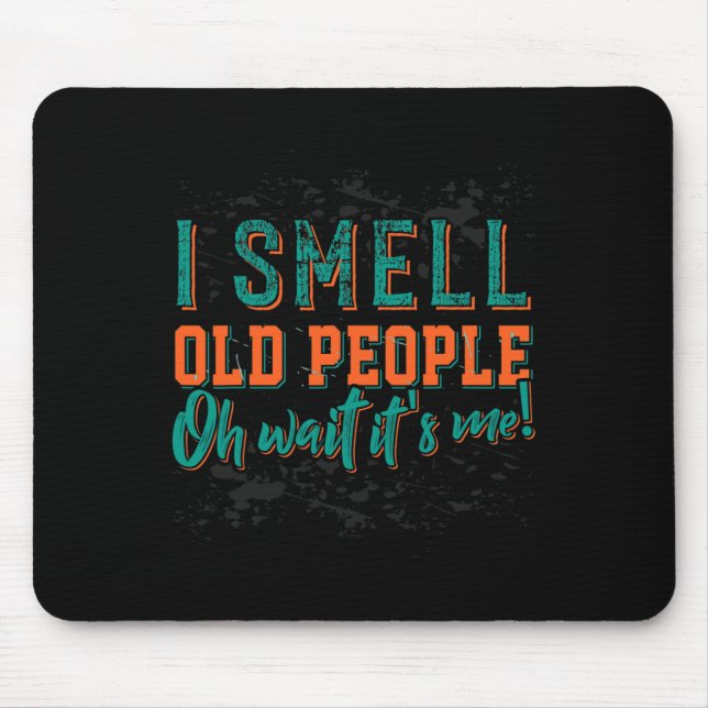 I Smell Old People Oh Its Me  Old People  Retired  Mouse Pad (Front)