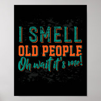 I Smell Old People Oh Its Me  Old People  Retired  Poster