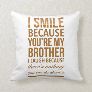 I smile because you are my brother I laugh because Cushion