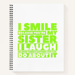 I smile because you are my sister I laugh because Notebook