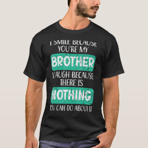 I Smile Because You're My Brother Best Bro Ever Br T-Shirt