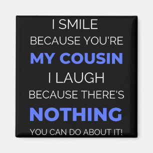 I Smile Because You're My Cousin Magnet