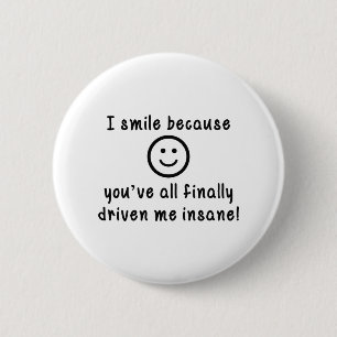 I Smile Because You've All Finally Driven Me Insan 6 Cm Round Badge